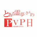 とある霊夢さんののＰＶＰ日記（バトルダイアリー）