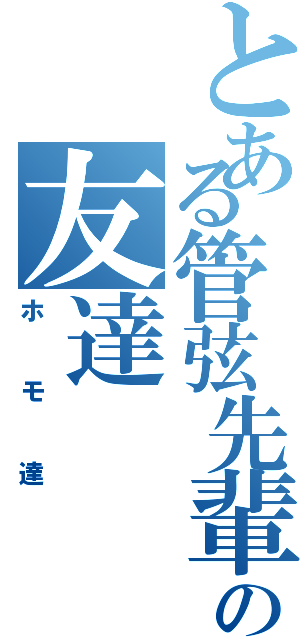 とある管弦先輩の友達（ホモ達）