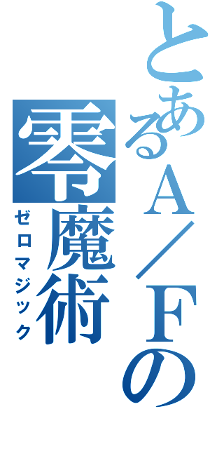 とあるＡ／Ｆの零魔術（ゼロマジック）