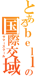 とあるｂｅｌｌの国際交域（サマースクール）