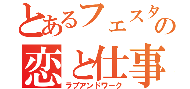 とあるフェスタの恋と仕事（ラブアンドワーク）