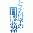 とある科学の目視兵器（ＨＩＲＡＩＤＥＤＸ）