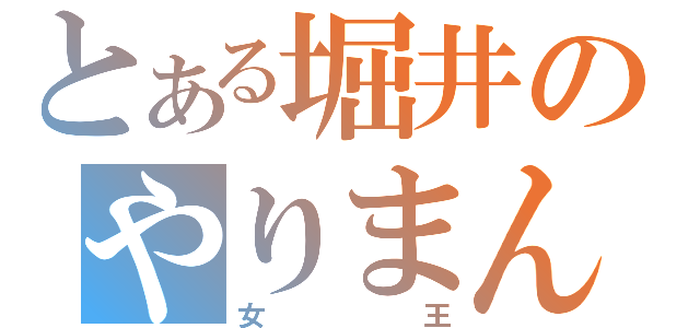 とある堀井のやりまん（女王）