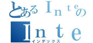 とあるＩｎｔｅｒｃｕｌｔｕｒａｌのＩｎｔｅｒａｃｔｉｏｎ（インデックス）