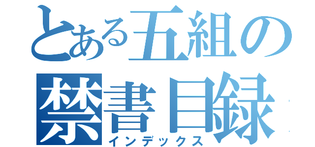 とある五組の禁書目録（インデックス）