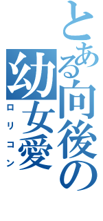 とある向後の幼女愛（ロリコン）