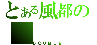 とある風都の（ＤＯＵＢＬＥ）