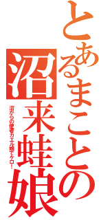 とあるまことの沼来蛙娘（沼からの使者カエル娘でケロ！）