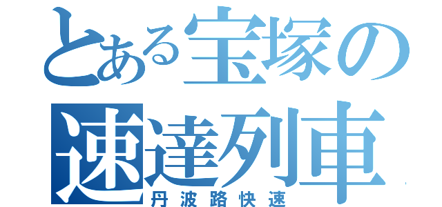 とある宝塚の速達列車（丹波路快速）