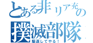 とある非リア充どもの撲滅部隊（駆逐してやる！）