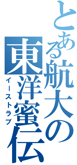 とある航大の東洋蜜伝（イーストラブ）