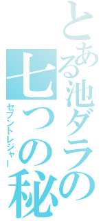 とある池ダラの七つの秘宝（セブントレジャー）