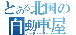 とある北国の自動車屋（カーディーラー）