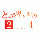 とある卑ｙ生主の２　　４（にーよん）