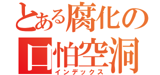 とある腐化の口怕空洞（インデックス）