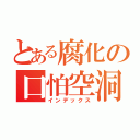 とある腐化の口怕空洞（インデックス）