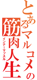 とあるマルコメの筋肉人生（インナーマッスル）