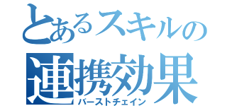 とあるスキルの連携効果（バーストチェイン）