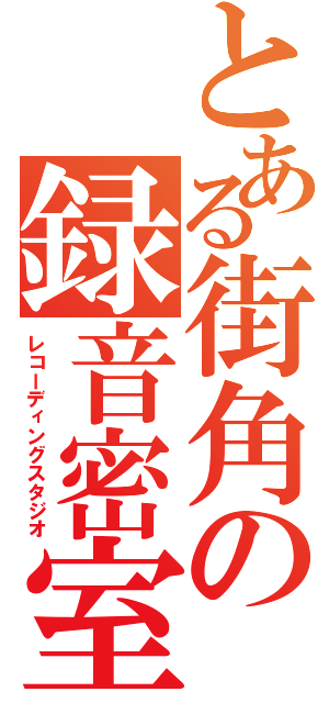 とある街角の録音密室（レコーディングスタジオ）