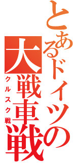 とあるドイツの大戦車戦（クルスク戦）