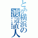 とある横浜の渡辺直人（わしの犠牲者）