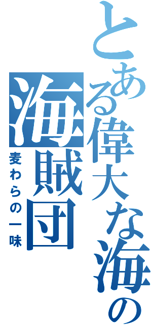 とある偉大な海の海賊団（麦わらの一味）