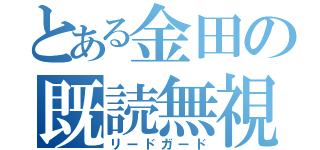 とある金田の既読無視（リードガード）