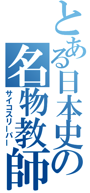 とある日本史の名物教師（サイコスリーパー）