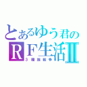 とあるゆう君のＲＦ生活Ⅱ（３種族戦争）