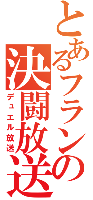 とあるフランの決闘放送（デュエル放送）