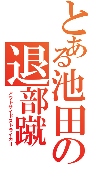 とある池田の退部蹴Ⅱ（アウトサイドストライカー）