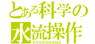 とある科学の水流操作（ＨＹＤＲＯＨＡＮＤ）