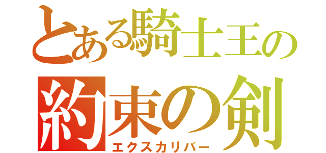 とある騎士王の約束の剣（エクスカリバー）