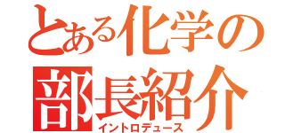 とある化学の部長紹介（イントロデュース）