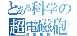 とある科学の超電磁砲（超電磁砲）