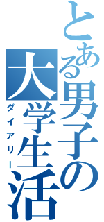 とある男子の大学生活（ダイアリー）