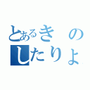 とあるきのしたりょうすけ（）