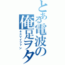 とある電波の俺足ヲタ（キスマイファン）