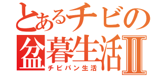 とあるチビの盆暮生活Ⅱ（チビパン生活）