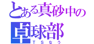 とある真砂中の卓球部（ＴＳなう）