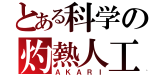 とある科学の灼熱人工（ＡＫＡＲＩ）