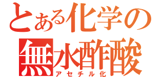 とある化学の無水酢酸（アセチル化）