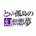 とある孤島の幻想悪夢（ダークライ）