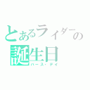 とあるライダーの誕生日（バース・デイ）