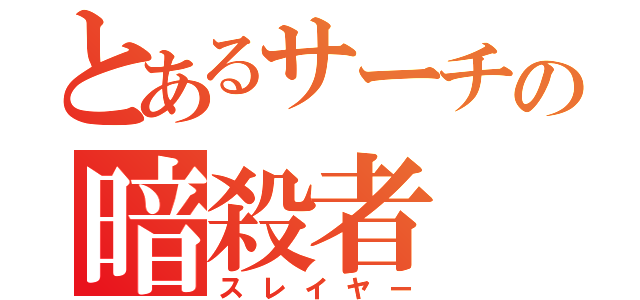 とあるサーチの暗殺者（スレイヤー）