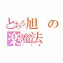 とある旭の楽魔法（そうま）