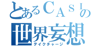 とあるＣＡＳＩＯの世界妄想（テイクチャージ）