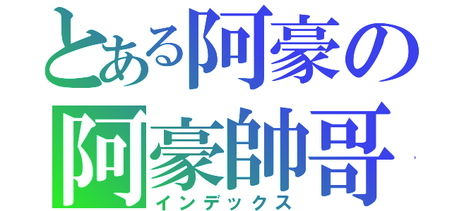 とある阿豪の阿豪帥哥（インデックス）