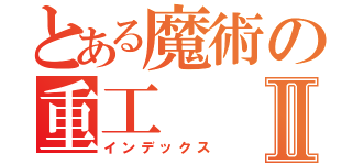 とある魔術の重工Ⅱ（インデックス）