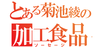 とある菊池綾の加工食品（ソーセージ）